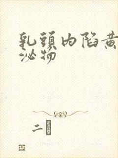 乳头内陷黄色分泌物