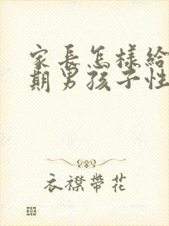 家长怎样给青春期男孩子性教育