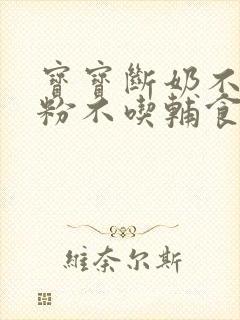 宝宝断奶不喝奶粉不吃辅食怎么办