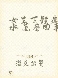 女生下体痒 流水 怎么回事