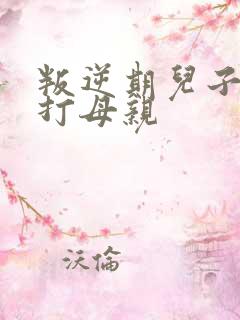 叛逆期儿子动手打母亲