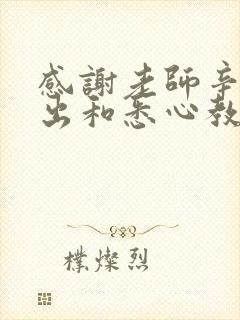 感谢老师辛勤付出和悉心教导