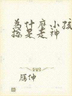 为什么小孩上课总是走神