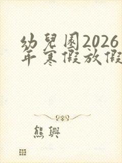 幼儿园2026年寒假放假时间