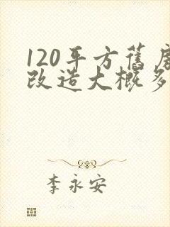 120平方旧房改造大概多少钱