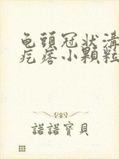 龟头冠状沟部长疙瘩小颗粒状