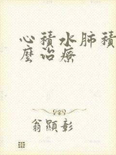 心积水肺积水怎么治疗