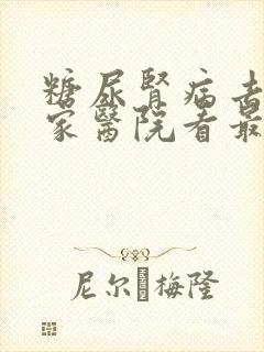 糖尿肾病去哪个家医院看最好