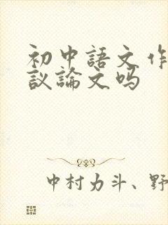 初中语文作文写议论文吗