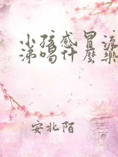 小孩感冒流稠鼻涕喝什么药