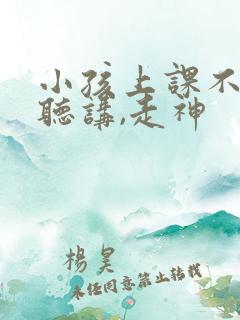 小孩上课不认真听讲,走神