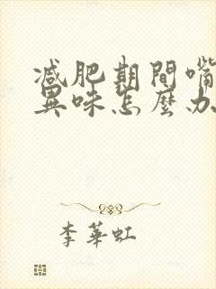 减肥期间嘴里有异味怎么办