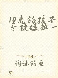 10岁的孩子门牙被磕掉一半怎么办?