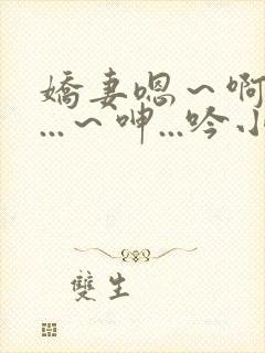 娇妻嗯～啊～叫...～呻...吟小说