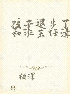 孩子退步了怎么和班主任沟通