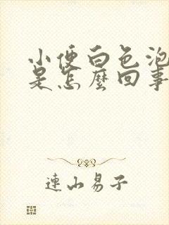 小便白色泡沫多是怎么回事