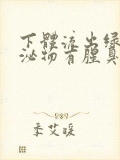 下体流出绿色分泌物有腥臭味