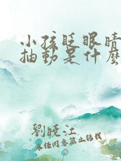 小孩眨眼睛嘴巴抽动是什么情况