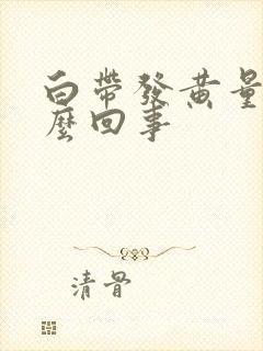 白带发黄量多怎么回事