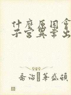 什么原因会造成子宫异常出血