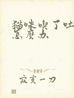 猫咪吃了吐黄水怎么办