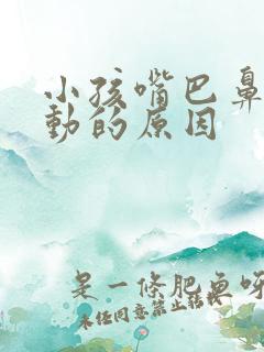 小孩嘴巴鼻子抽动的原因