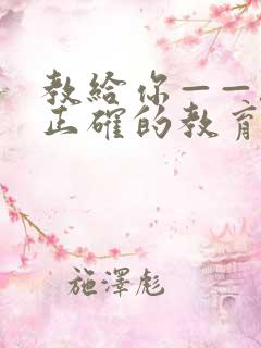 教给你——孩子正确的教育方式