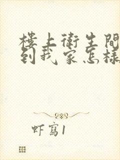 楼上卫生间漏水到我家怎样维修