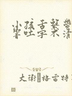 小孩舌系带短影响吐字不清楚