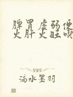 脾胃虚弱便秘胃火肝火旺吃什么中药