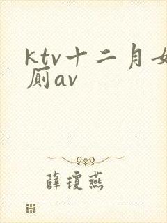 ktv十二月女厕av