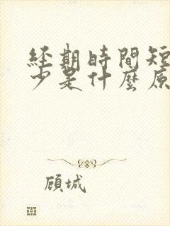 经期时间短 量少是什么原因