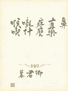 喉咙疼有鼻涕该吃什么药