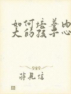 如何培养内心强大的孩子心得体会