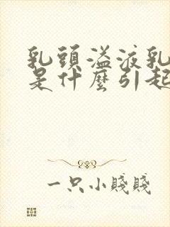 乳头溢液乳白色是什么引起的