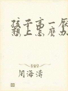 孩子高一厌学不想上怎么办