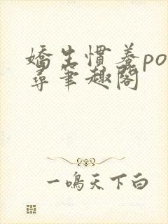 娇生惯养po归寻笔趣阁