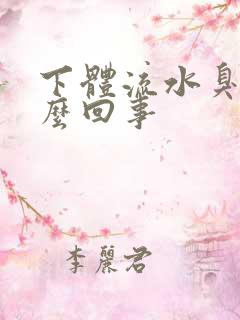 下体流水臭味怎么回事