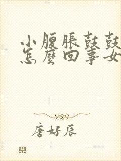 小腹胀鼓鼓的是怎么回事女性