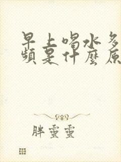 早上喝水多了尿频是什么原因引起的