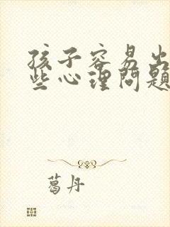 孩子容易出现哪些心理问题