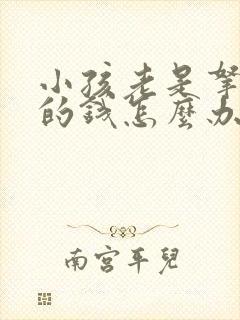 小孩老是拿家里的钱怎么办