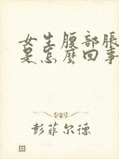 女生腹部胀胀的是怎么回事