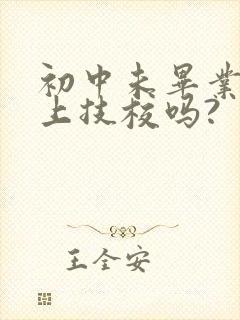 初中未毕业可以上技校吗?