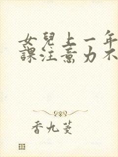 女儿上一年级上课注意力不集中,怎么办