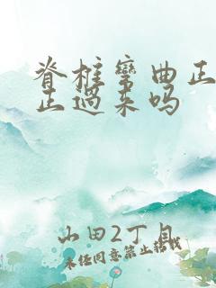 脊椎弯曲正骨能正过来吗