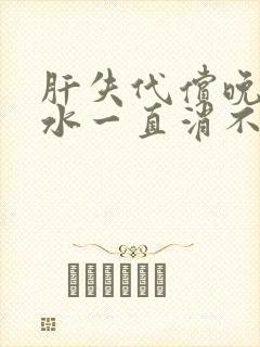 肝失代偿晚期腹水一直消不了还能活多久