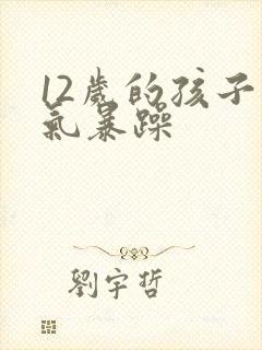 12岁的孩子脾气暴躁