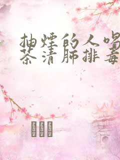 抽烟的人喝什么茶清肺排毒