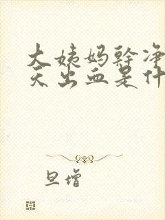 大姨妈干净后十天出血是什么原因